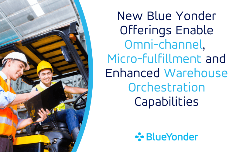 New Blue Yonder Offerings Enable Omni-channel, Micro-fulfillment and Enhanced Warehouse Orchestration Capabilities